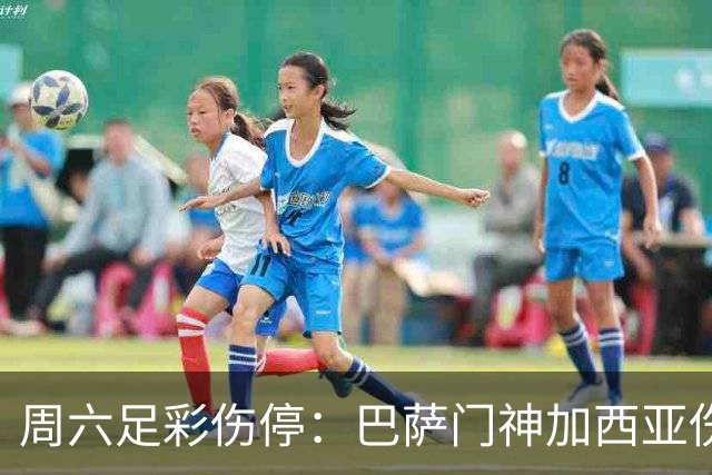 周六足彩伤停：巴萨门神加西亚伤缺 纽卡伤情严重